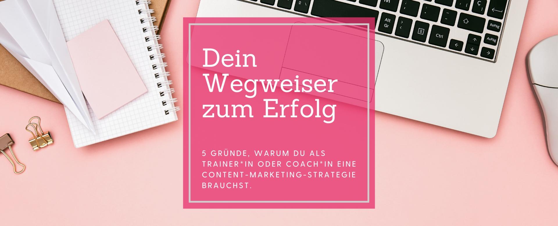 5 Gründe, warum du als Trainer*in oder Coach*in eine Content-Marketing-Strategie brauchst. Wegweiser zum Erfolg_Titelbild