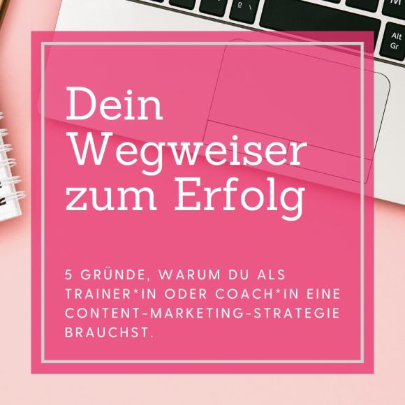 5 Gründe, warum du als Trainer*in oder Coach*in eine Content-Marketing-Strategie brauchst. Wegweiser zum Erfolg_Titelbild